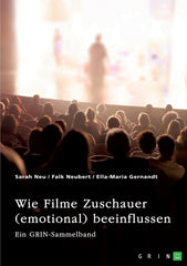 Wie Filme Zuschauer (emotional) beeinflussen. Welchen Effekt haben Perspektive, Ton, Farbe und Product Placements?: Ein GRIN-Sammelband - Ingram