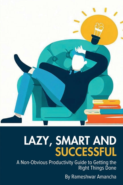 Lazy, Smart and Successful: A Non-Obvious Productivity Guide to Getting the Right Things Done - Ingram