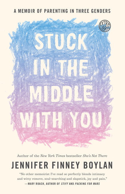 Stuck in the Middle with You: A Memoir of Parenting in Three Genders - Ingram