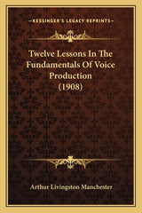 Twelve Lessons In The Fundamentals Of Voice Production (1908) - Ingram