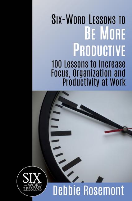 Six-Word Lessons to Be More Productive: 100 Six-Word Lessons to Increase Your Focus, Organization and Productivity - Ingram