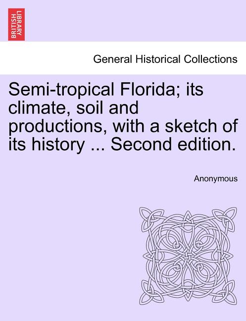 Semi-Tropical Florida; Its Climate, Soil and Productions, with a Sketch of Its History ... Second Edition. - Ingram