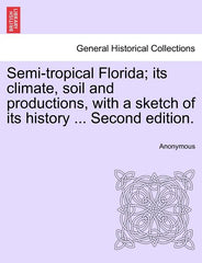 Semi-Tropical Florida; Its Climate, Soil and Productions, with a Sketch of Its History ... Second Edition. - Ingram
