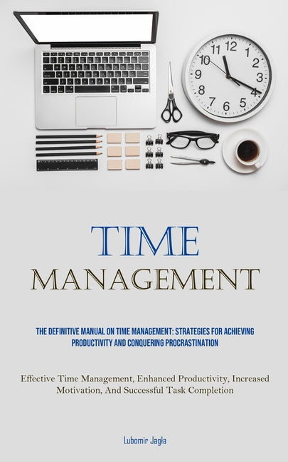 Time Management: The Definitive Manual On Time Management: Strategies For Achieving Productivity And Conquering Procrastination (Effect - Ingram