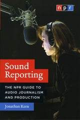 Sound Reporting: The NPR Guide to Audio Journalism and Production - Ingram