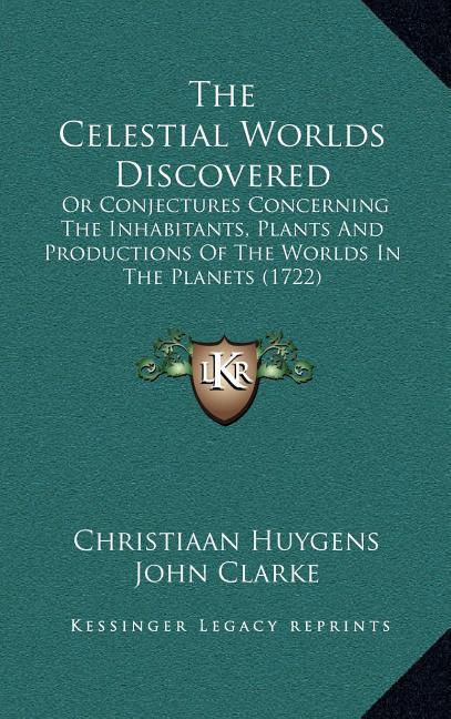 Celestial Worlds Discovered: Or Conjectures Concerning The Inhabitants, Plants And Productions Of The Worlds In The Planets (1722) - Ingram