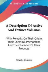 Description Of Active And Extinct Volcanos: With Remarks On Their Origin, Their Chemical Phenomena And The Character Of Their Products - Ingram