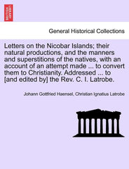 Letters on the Nicobar Islands; Their Natural Productions, and the Manners and Superstitions of the Natives, with an Account of an Attempt Made ... to - Ingram