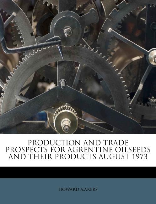 Production and Trade Prospects for Agrentine Oilseeds and Their Products August 1973 - Ingram