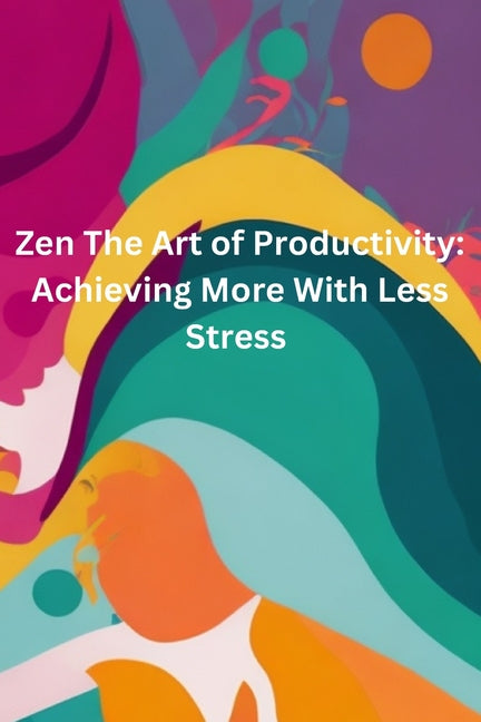 Zen and the Art of Productivity: Achieving More with Less Stress - Ingram