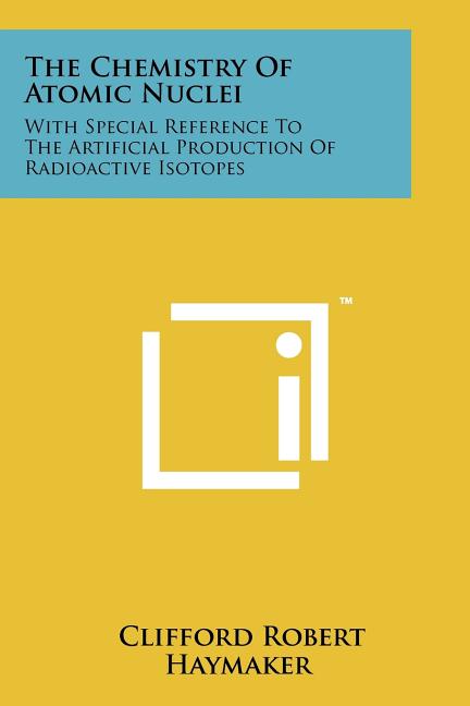 Chemistry of Atomic Nuclei: With Special Reference to the Artificial Production of Radioactive Isotopes - Ingram