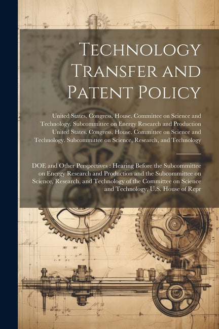 Technology Transfer and Patent Policy: DOE and Other Perspectives: Hearing Before the Subcommittee on Energy Research and Production and the Subcommit - Ingram