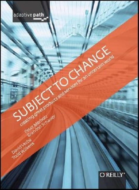 Subject to Change: Creating Great Products & Services for an Uncertain World: Adaptive Path on Design - Ingram
