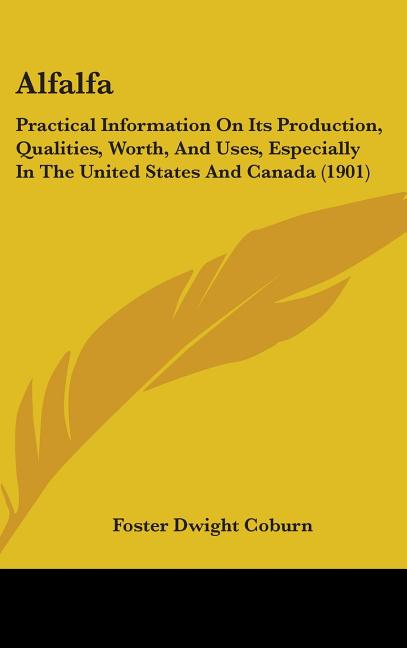 Alfalfa: Practical Information On Its Production, Qualities, Worth, And Uses, Especially In The United States And Canada (1901) - Ingram