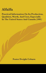 Alfalfa: Practical Information On Its Production, Qualities, Worth, And Uses, Especially In The United States And Canada (1901) - Ingram