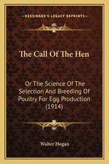 Call Of The Hen: Or The Science Of The Selection And Breeding Of Poultry For Egg Production (1914) - Ingram