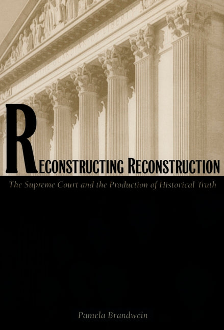 Reconstructing Reconstruction: The Supreme Court and the Production of Historical Truth - Ingram