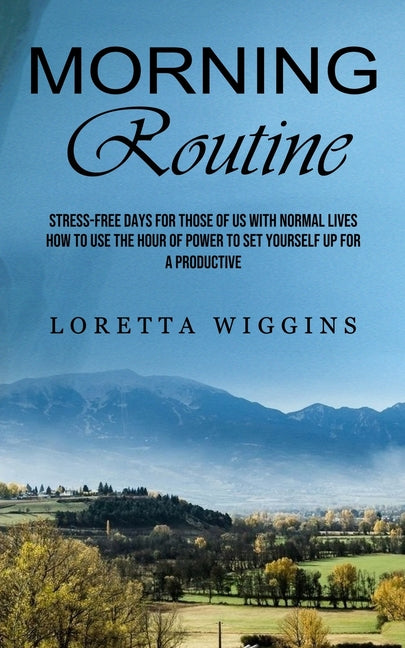 Morning Routine: Stress-free Days for Those of Us With Normal Lives (How to Use the Hour of Power to Set Yourself Up for a Productive) - Ingram
