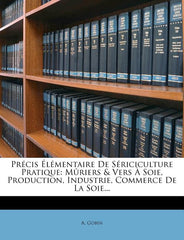 Précis Élémentaire De Sériciculture Pratique: Mûriers & Vers À Soie, Production, Industrie, Commerce De La Soie... - Ingram