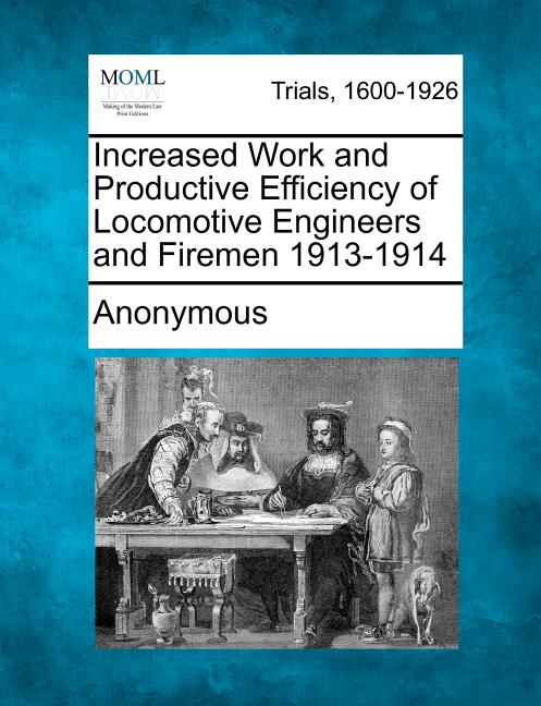 Increased Work and Productive Efficiency of Locomotive Engineers and Firemen 1913-1914 - Ingram