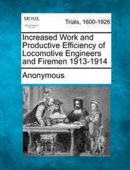 Increased Work and Productive Efficiency of Locomotive Engineers and Firemen 1913-1914 - Ingram