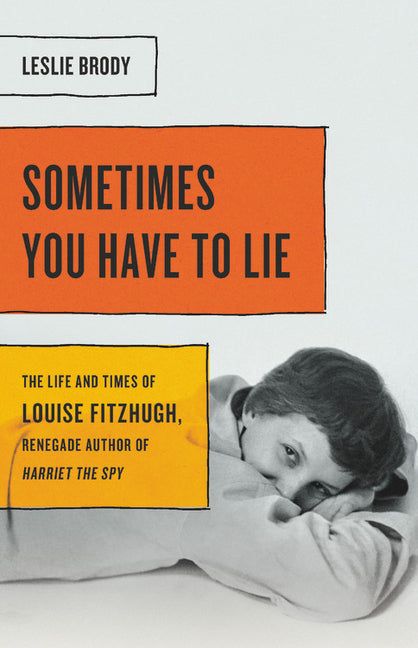 Sometimes You Have to Lie: The Life and Times of Louise Fitzhugh, Renegade Author of Harriet the Spy - Ingram