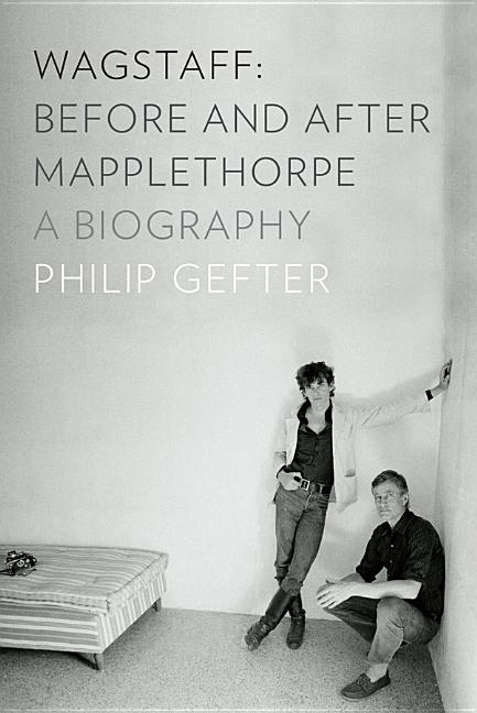 Wagstaff: Before and After Mapplethorpe: A Biography - Ingram