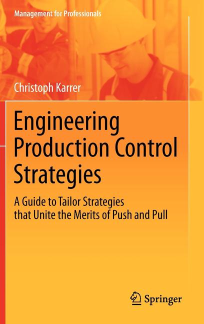 Engineering Production Control Strategies: A Guide to Tailor Strategies That Unite the Merits of Push and Pull (2012) - Ingram
