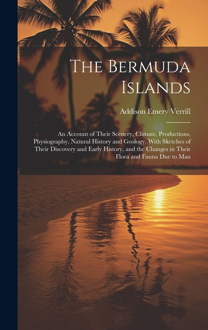 Bermuda Islands: An Account of Their Scenery, Climate, Productions, Physiography, Natural History and Geology, With Sketches of Their D - Ingram