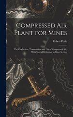 Compressed Air Plant for Mines: The Production, Transmission and Use of Compressed Air, With Special Reference to Mine Service - Ingram