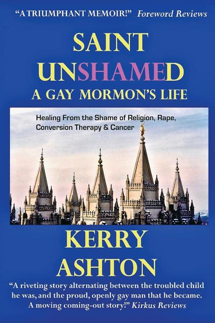 Saint Unshamed: A GAY MORMON'S LIFE: Healing From the Shame of Religion, Rape, Conversion Therapy & Cancer - Ingram
