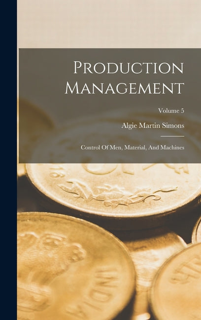 Production Management: Control Of Men, Material, And Machines; Volume 5 - Ingram