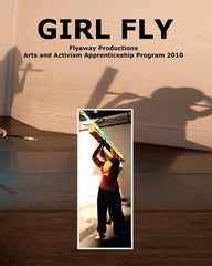 Girl Fly: Flyaway Productions Arts and Activism Apprenticeship Program 2010 - Ingram