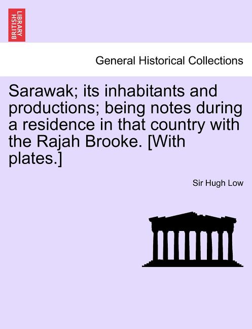 Sarawak; Its Inhabitants and Productions; Being Notes During a Residence in That Country with the Rajah Brooke. [With Plates.] - Ingram