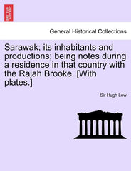 Sarawak; Its Inhabitants and Productions; Being Notes During a Residence in That Country with the Rajah Brooke. [With Plates.] - Ingram