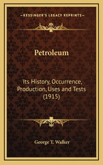 Petroleum: Its History, Occurrence, Production, Uses and Tests (1915) - Ingram