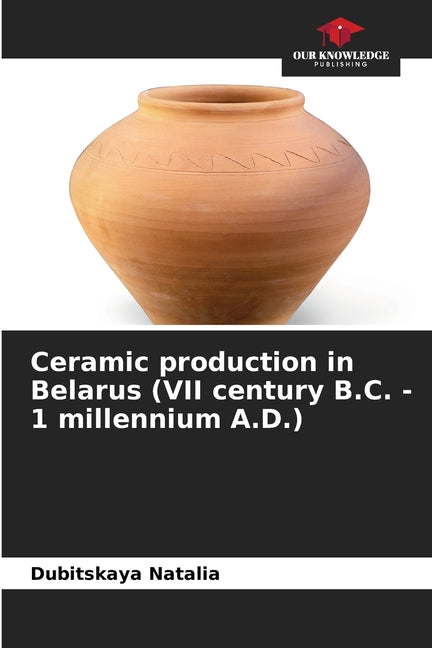 Ceramic production in Belarus (VII century B.C. - 1 millennium A.D.) - Ingram