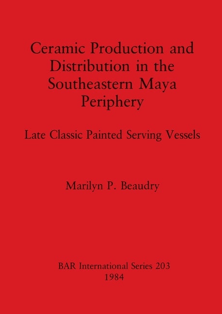 Ceramic Production and Distribution in the Southeastern Maya Periphery: Late Classic Painted Serving Vessels - Ingram