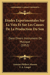 Etudes Experimentales Sur La Voix Et Sur Les Causes De La Production Du Son: Dans Divers Instrumens De Musique (1852) - Ingram
