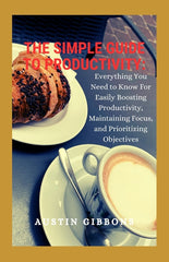 Simple Guide To Productivity: Everything You Need to know for Easily Boosting Productivity, Maintaining Focus, and Prioritizing Objectives - Ingram