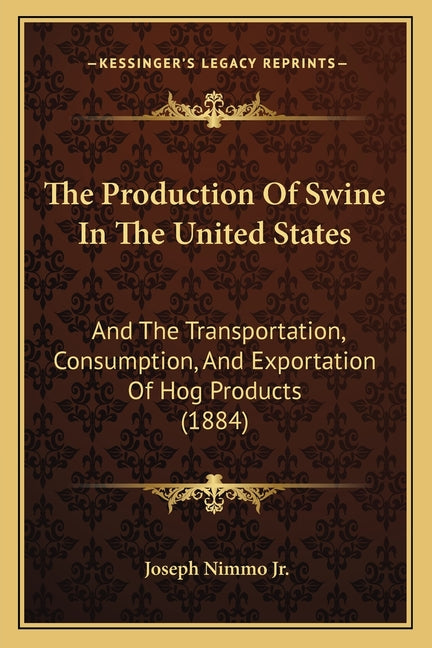 Production Of Swine In The United States: And The Transportation, Consumption, And Exportation Of Hog Products (1884) - Ingram