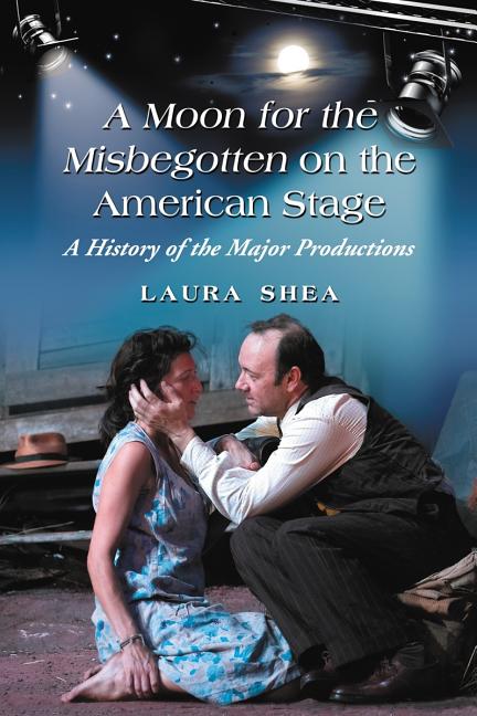 Moon for the Misbegotten on the American Stage: A History of the Major Productions - Ingram