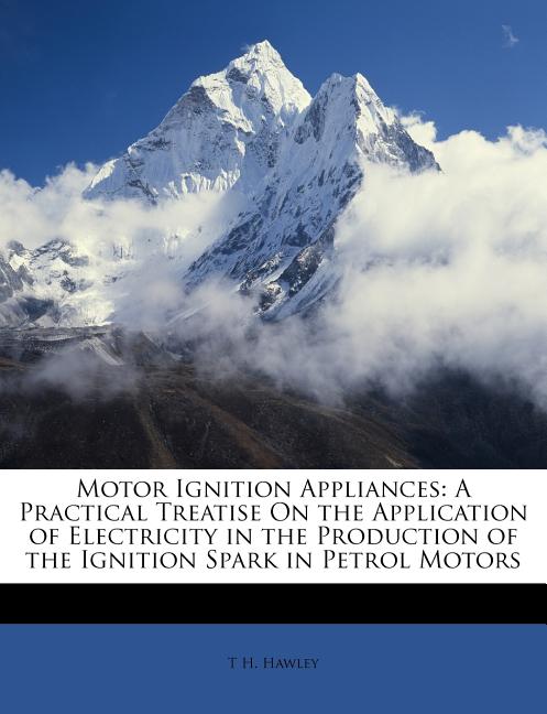 Motor Ignition Appliances: A Practical Treatise on the Application of Electricity in the Production of the Ignition Spark in Petrol Motors - Ingram