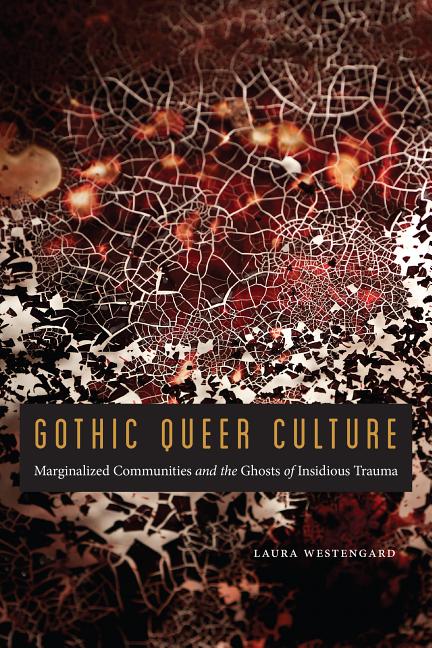 Gothic Queer Culture: Marginalized Communities and the Ghosts of Insidious Trauma - Ingram