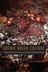 Gothic Queer Culture: Marginalized Communities and the Ghosts of Insidious Trauma - Ingram