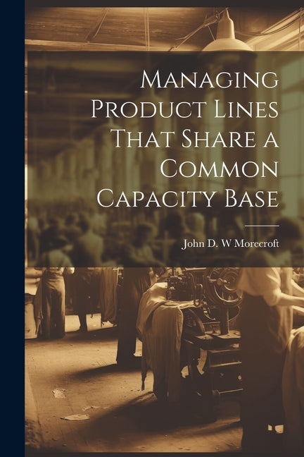 Managing Product Lines That Share a Common Capacity Base - Ingram