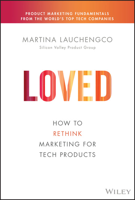 Loved: How to Rethink Marketing for Tech Products - Ingram
