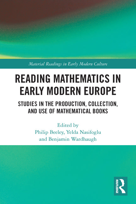 Reading Mathematics in Early Modern Europe: Studies in the Production, Collection, and Use of Mathematical Books - Ingram