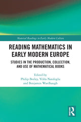 Reading Mathematics in Early Modern Europe: Studies in the Production, Collection, and Use of Mathematical Books - Ingram