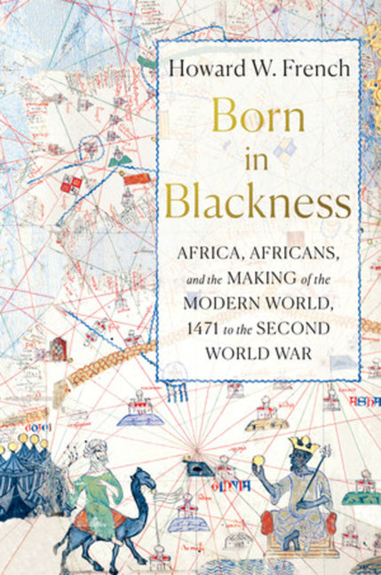 Born in Blackness: Africa, Africans, and the Making of the Modern World, 1471 to the Second World War - Ingram